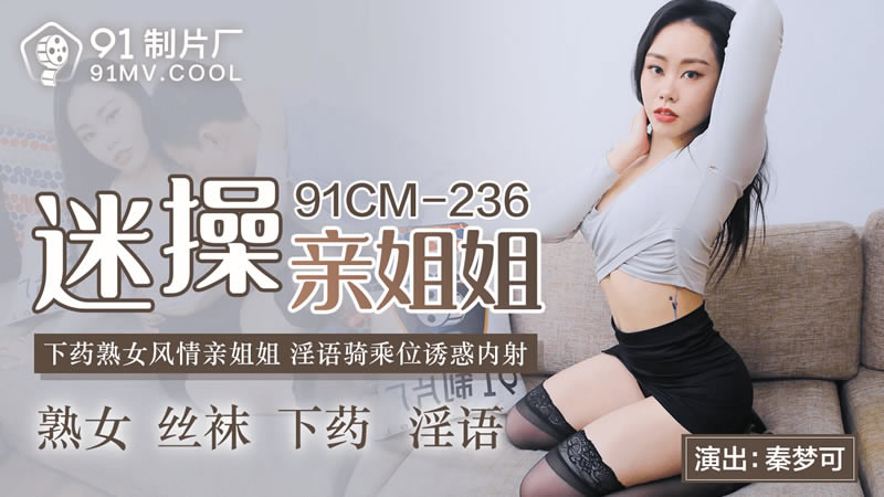 【果冻传媒】【91CM236】【迷操亲姐姐】【秦梦可】【下药熟女风情亲姐姐 淫语骑乘位诱惑内射】<script src=