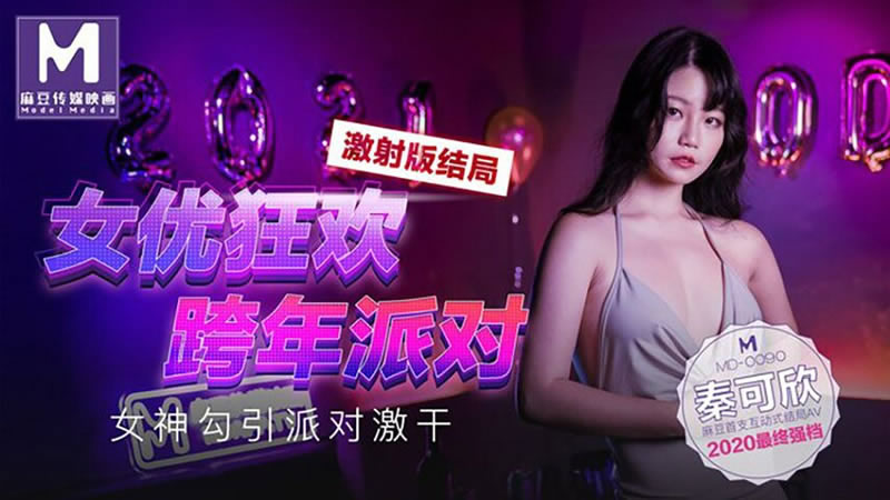 【麻豆传媒】【MD00903】【女优狂欢跨年派对 女神勾引派对激干】【秦可欣】【激射版结局】