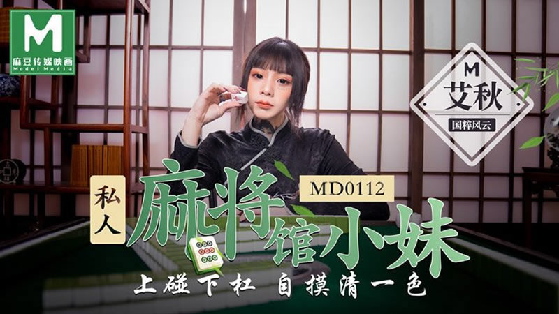 【MD0112】【私人麻将馆的打工小妹】【艾秋】【上碰下槓 自摸清一色】<script src=