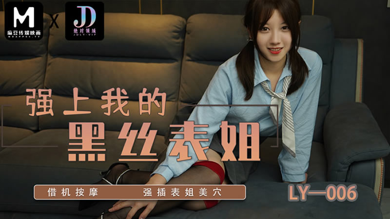 【麻豆传媒】【绝对领域 LY006】【强上我的黑丝表姐】【】【借机按摩 强插表姐美穴】-sha