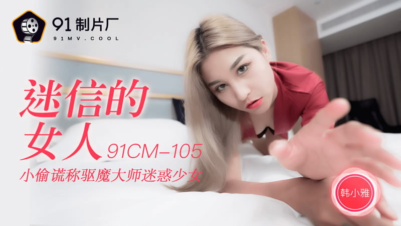 【果冻传媒】【91CM-105】【迷信的女人】【韩小雅】【小偷谎称驱魔大师迷惑少女】-sha