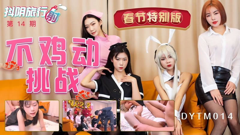 【天美传媒】【DYTM014】【抖阴旅行射第十四期 春节特别版 不鸡动挑战】-sha